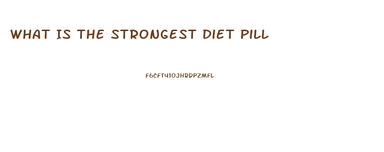 What Is The Strongest Diet Pill