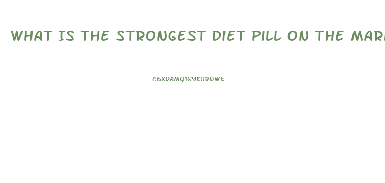 What Is The Strongest Diet Pill On The Market