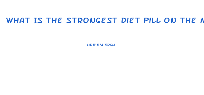 What Is The Strongest Diet Pill On The Market