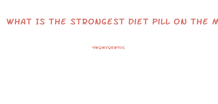 What Is The Strongest Diet Pill On The Market