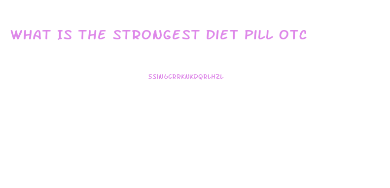 What Is The Strongest Diet Pill Otc