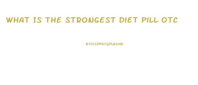 What Is The Strongest Diet Pill Otc