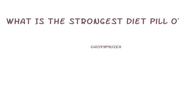 What Is The Strongest Diet Pill Otc