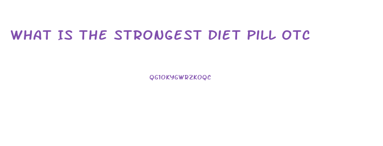 What Is The Strongest Diet Pill Otc