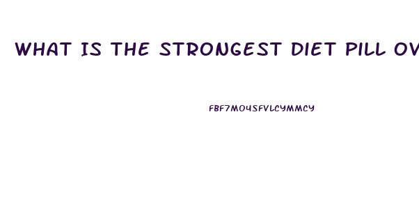 What Is The Strongest Diet Pill Over The Counter