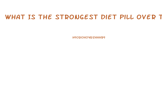 What Is The Strongest Diet Pill Over The Counter