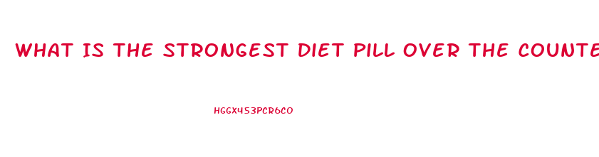 What Is The Strongest Diet Pill Over The Counter