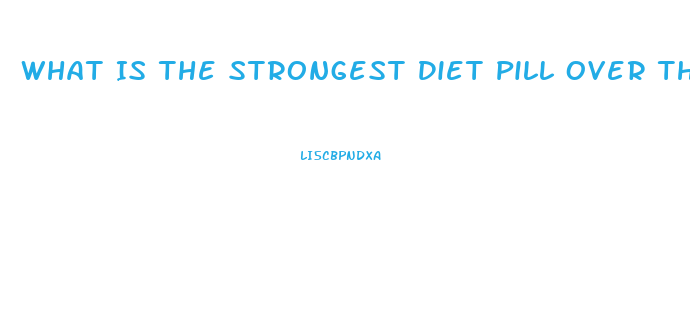 What Is The Strongest Diet Pill Over The Counter