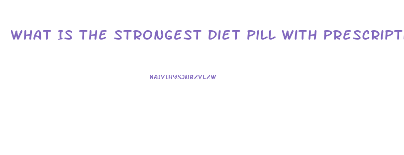 What Is The Strongest Diet Pill With Prescription