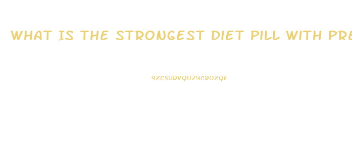 What Is The Strongest Diet Pill With Prescription