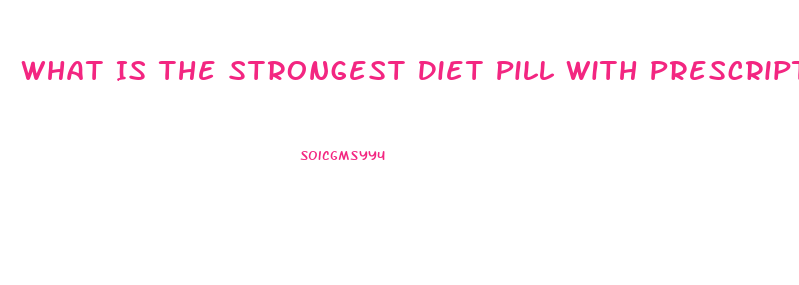 What Is The Strongest Diet Pill With Prescription