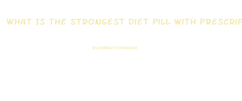 What Is The Strongest Diet Pill With Prescription