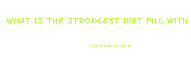 What Is The Strongest Diet Pill With Prescription
