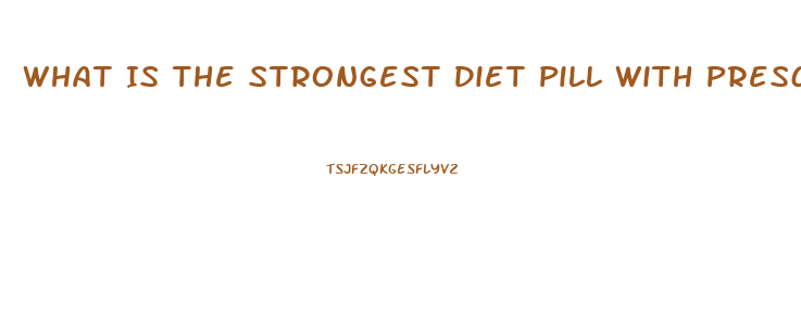 What Is The Strongest Diet Pill With Prescription