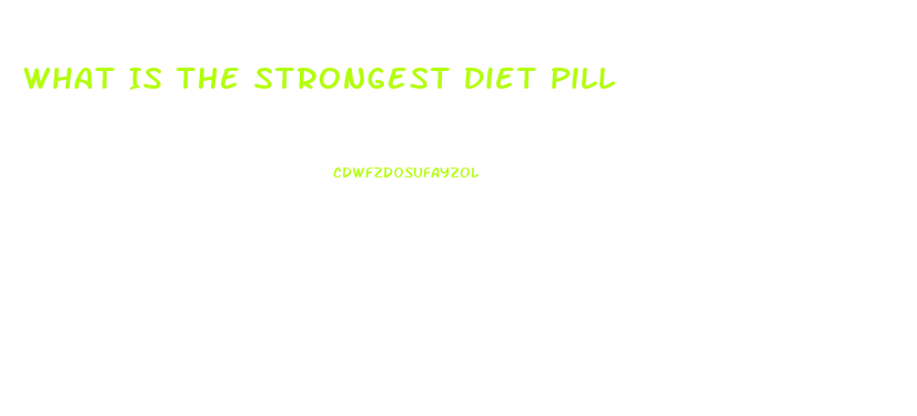 What Is The Strongest Diet Pill