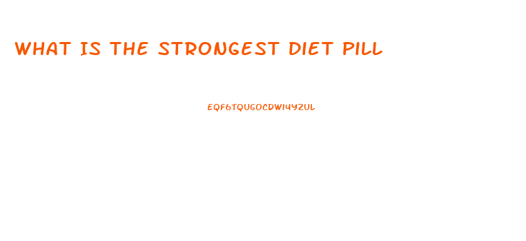 What Is The Strongest Diet Pill