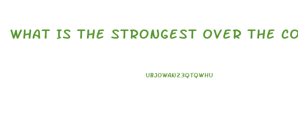 What Is The Strongest Over The Counter Diet Pill On The Shelf