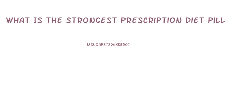 What Is The Strongest Prescription Diet Pill
