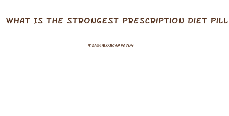 What Is The Strongest Prescription Diet Pill