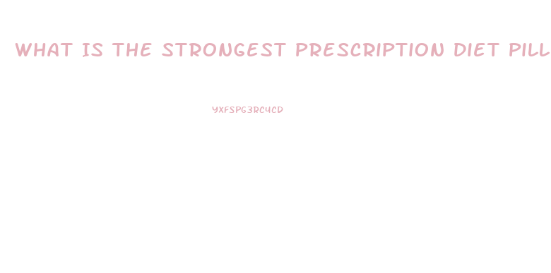What Is The Strongest Prescription Diet Pill