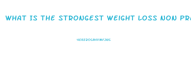 What Is The Strongest Weight Loss Non Prescription Pill