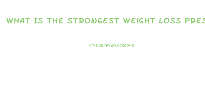 What Is The Strongest Weight Loss Prescription Pill