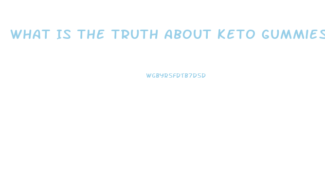 What Is The Truth About Keto Gummies