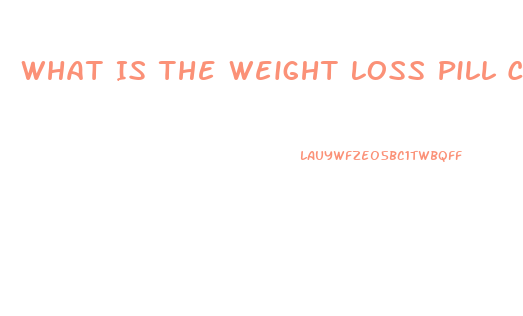 What Is The Weight Loss Pill Called