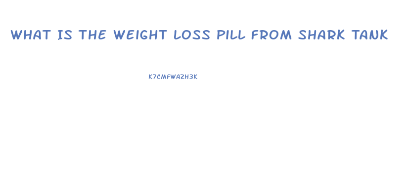 What Is The Weight Loss Pill From Shark Tank