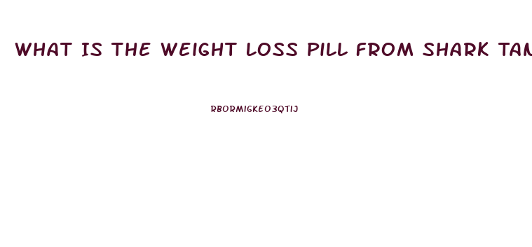 What Is The Weight Loss Pill From Shark Tank