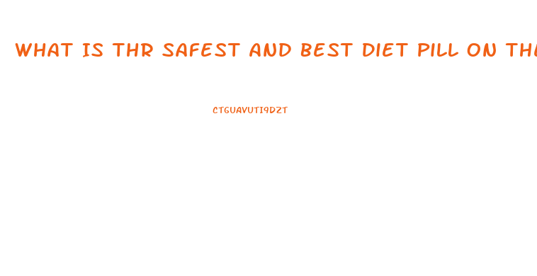 What Is Thr Safest And Best Diet Pill On The Market