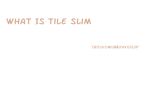 What Is Tile Slim