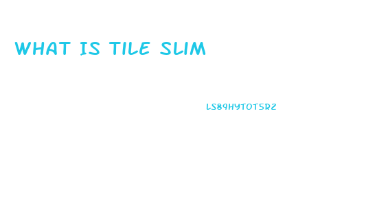 What Is Tile Slim