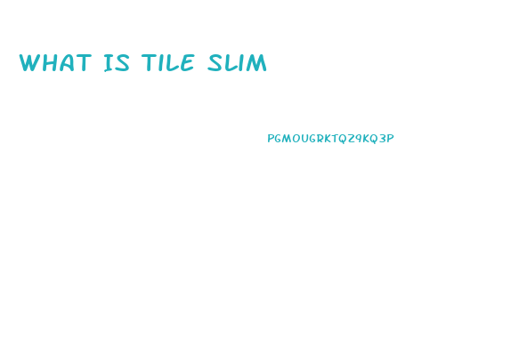 What Is Tile Slim