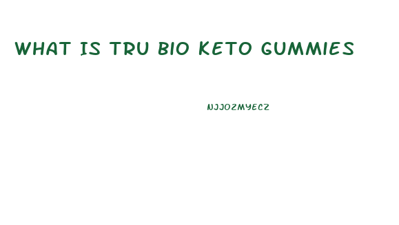 What Is Tru Bio Keto Gummies