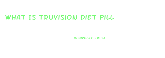 What Is Truvision Diet Pill