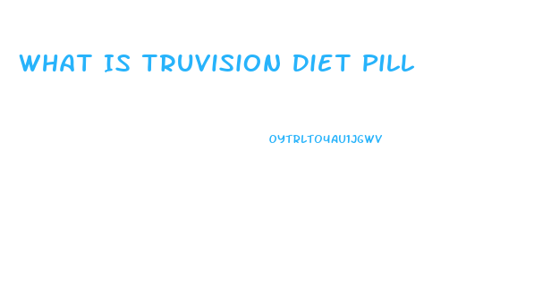 What Is Truvision Diet Pill