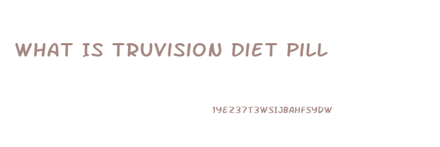 What Is Truvision Diet Pill