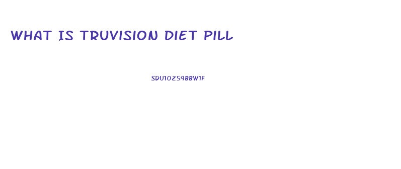 What Is Truvision Diet Pill