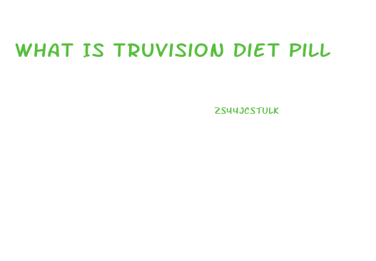 What Is Truvision Diet Pill