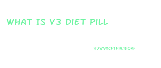 What Is V3 Diet Pill