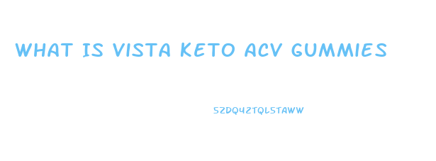 What Is Vista Keto Acv Gummies