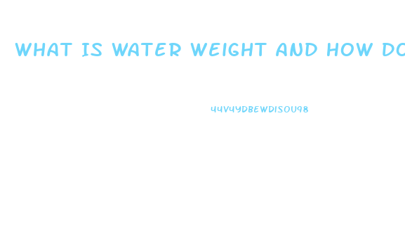 What Is Water Weight And How Do You Lose It