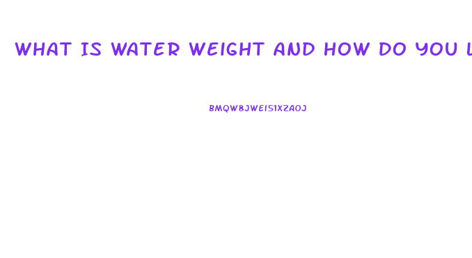 What Is Water Weight And How Do You Lose It