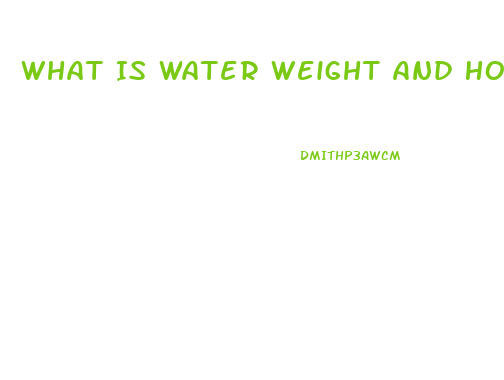 What Is Water Weight And How Do You Lose It