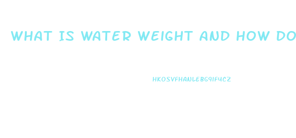 What Is Water Weight And How Do You Lose It