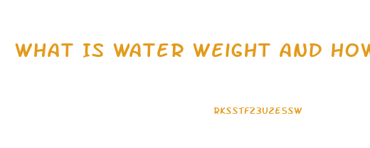 What Is Water Weight And How Do You Lose It