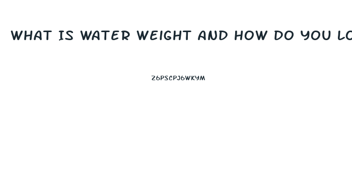 What Is Water Weight And How Do You Lose It