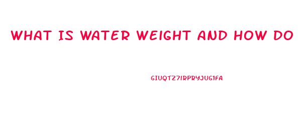 What Is Water Weight And How Do You Lose It