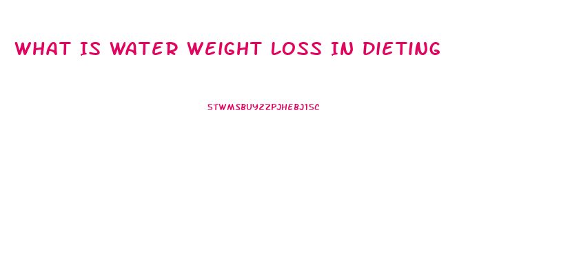 What Is Water Weight Loss In Dieting